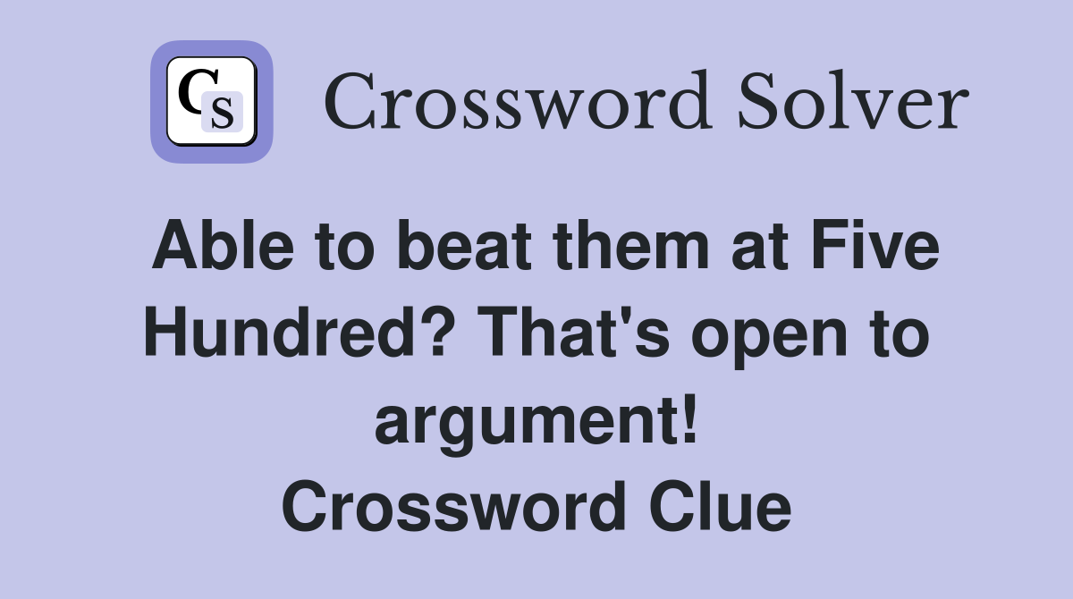 Able to beat them at Five Hundred? That's open to argument! Crossword